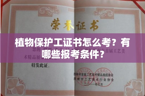 郑州植物保护工证书怎么考?有哪些报考条件?