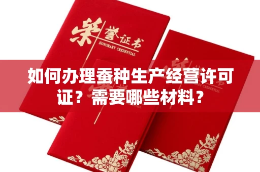 郑州如何办理蚕种生产经营许可证?需要哪些材料?