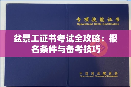 郑州盆景工证书考试全攻略:报名条件与备考技巧