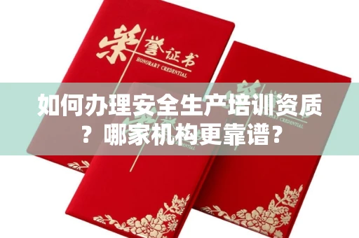 郑州如何办理安全生产培训资质?哪家机构更靠谱?