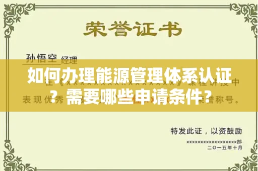 郑州如何办理能源管理体系认证?需要哪些申请条件?