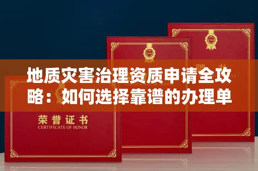 郑州地质灾害治理资质申请全攻略:如何选择靠谱的办理单位?