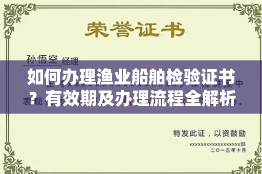 郑州如何办理渔业船舶检验证书？有效期及办理流程全解析