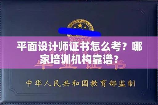 郑州平面设计师证书怎么考?哪家培训机构靠谱?