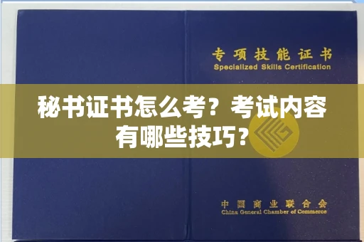 郑州秘书证书怎么考?考试内容有哪些技巧?