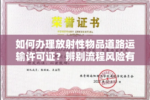 郑州如何办理放射性物品道路运输许可证?辨别流程风险有技巧?