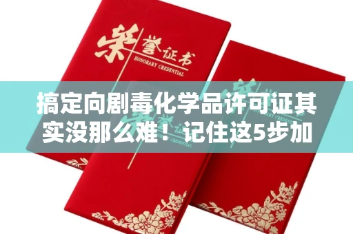郑州搞定向剧毒化学品许可证其实没那么难!记住这5步加急攻略