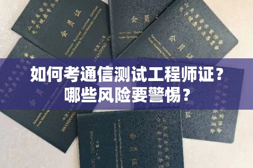 郑州如何考通信测试工程师证?哪些风险要警惕? 郑州如何考通信测试工程师证?哪些风险要警惕?