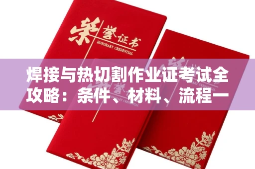 郑州焊接与热切割作业证考试全攻略:条件、材料、流程一网打尽!