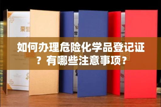 郑州如何办理危险化学品登记证?有哪些注意事项?