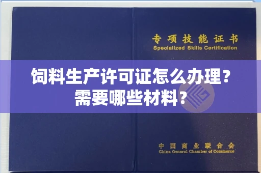 郑州饲料生产许可证怎么办理?需要哪些材料?