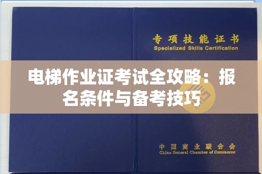 郑州电梯作业证考试全攻略:报名条件与备考技巧