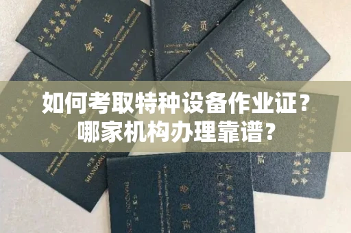 郑州如何考取特种设备作业证？哪家机构办理靠谱？